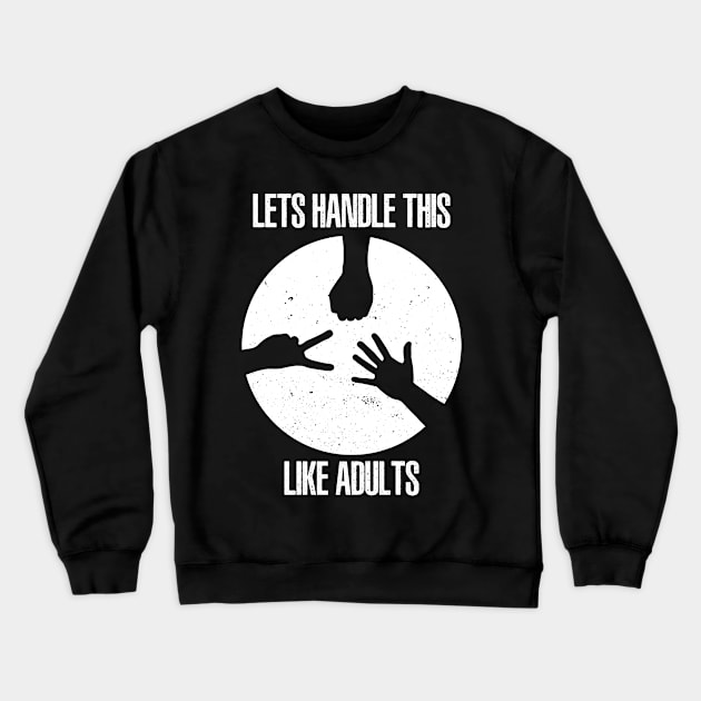 Lets Handle This Like Adults Crewneck Sweatshirt by sigma-d